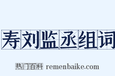 寿刘监丞组词是什么意思的图片